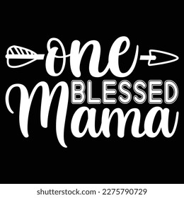 One Blessed Mama, Mother's day shirt print template,  typography design for mom mommy mama daughter grandma girl women aunt mom life child best mom adorable shirt