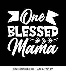 One Blessed Mama, Mother's day shirt print template Typography design, for mom mommy mama daughter grandma girl women aunt mom life child best mom adorable shirt