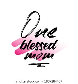 One Blessed Mom. Inspirational and Motivational Quotes for Mommy. Suitable for Cutting Sticker, Poster, Vinyl, Decals, Card, T-Shirt, Mug & Various Other Prints.
