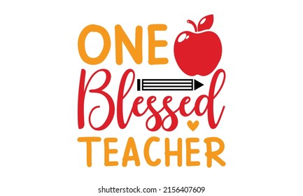 One Blessed Teacher - Thanks For Being My Teacher. Love teaching. Dessert lettering slogan in a hand-drawn style. Vector illustration For stickers