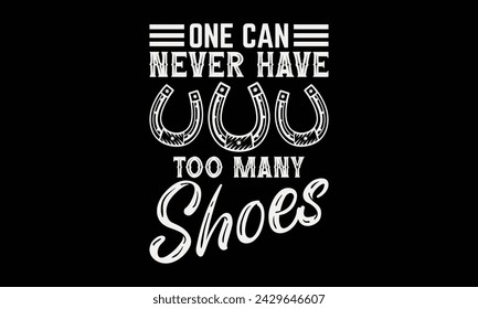 One can never have too many shoes - Farrier T-Shirt Design, Hand drawn vintage illustration with hand lettering and decoration elements, banner, flyer and mug, Poster, EPS