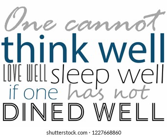 one cannot think well love well sleep well if one has not dined well