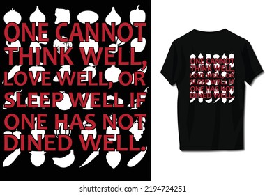 One cannot think well, love well, or sleep well if one has not dined well.