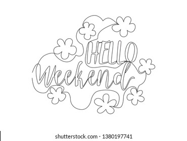 One continuous line drawing of motivational and inspirational lettering typography quote - Hello Weekend. Calligraphic design for print, card, banner, poster. Single line draw design illustration