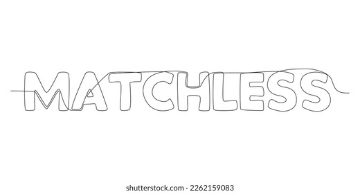 One continuous line of Matchless word. Thin Line Illustration vector concept. Contour Drawing Creative ideas.