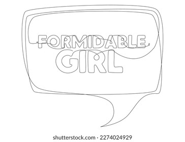 One continuous line of speech bubble with Formidable Girl text. Thin Line Illustration vector concept. Contour Drawing Creative ideas.