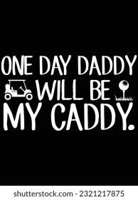 One day daddy will be my caddy vector art design, eps file. design file for t-shirt. SVG, EPS cuttable design file