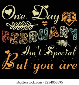 One Day February Isn't Special But You Are Valentine Day T-Shirt SVG Vector.