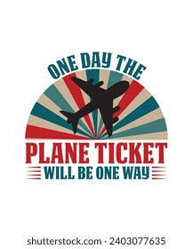 ONE DAY THE PLANE TICKET WILL BE ONE WAY. T-SHIRT DESIGN. PRINT TEMPLATE.TYPOGRAPHY VECTOR ILLUSTRATION.