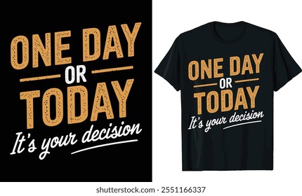 One day or today it's your decision t shirt design