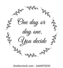 One day or day one. You decide. Calligraphy saying for print. Vector Quote