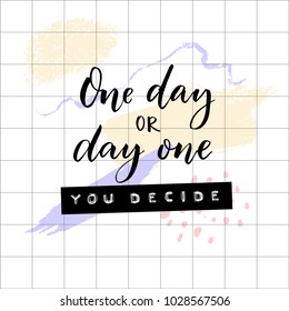 One day or day one, you decide. Inspirational and motivational quote. Embossed tape words and brush calligraphy on squared paper and abstract pastel brush strokes.