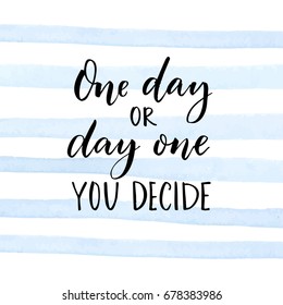 One day or day one. You decide. Motivational quote about start. 