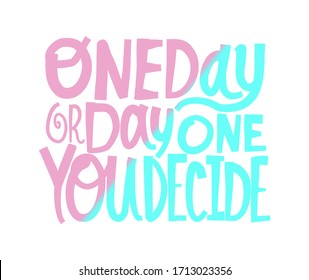 One day or day one you decide slogan typography, t-shirt graphics.Inspirational quote.Vector illustration design.