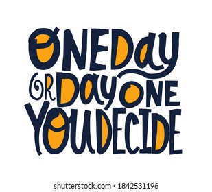 One day or day one you decide slogan typography.Inspirational quote.Vector illustration design.