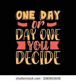 one day or day one you decide typography t-shirt design