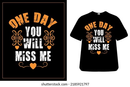 One Day you will miss me best t-shirt design