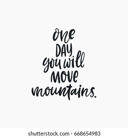 One day you will move mountains. Black letters. Modern hand drawn lettering. Hand-painted inscription. Motivational calligraphy poster. Stylish font typography. Quote for cards, invitations.