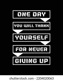 One day you will thank yourself for never giving up.  Typography design for t-shirts, posters, bags, banners, stickers and different uses