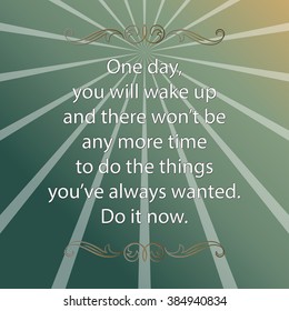 One day, you will wake up and there won't be any more time to do the things you have always wanted. Do it now. Poster, decorative elements.