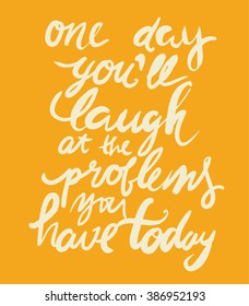 One day you'll laugh at the problems you have today. Motivational quote. Hand lettering. Modern calligraphic design. Vector illustration