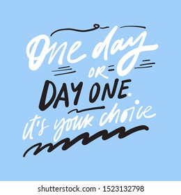 One day or day one. It's your choice. Hand lettering illustration for your design