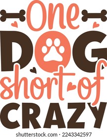 One Dog Short of Crazy. Dog Lovers T Shirt Design Vector graphic, typographic poster, or t-shirt