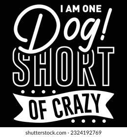 I Am One Dog Short of Crazy,  svg design vector file