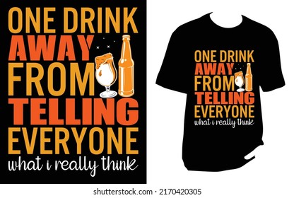 One drink away from telling everyone what i really think Craft Beer T Shirt