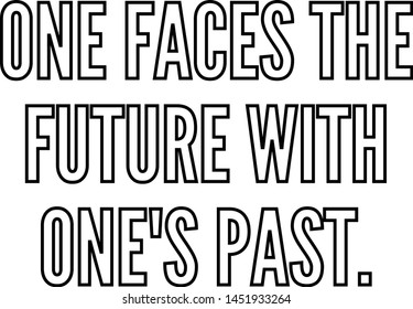 One faces the future with one's past
