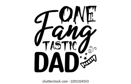 One fang tastic dad -   Lettering design for greeting banners, Mouse Pads, Prints, Cards and Posters, Mugs, Notebooks, Floor Pillows and T-shirt prints design.