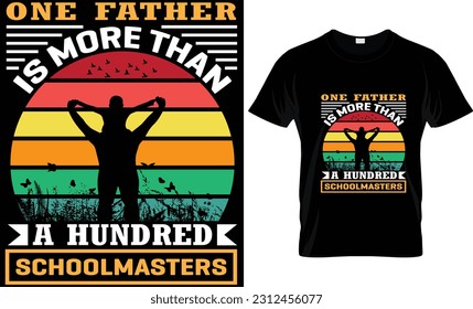 " ONE FATHER IS MORE THAN A HUNDRED SCHOOLMASTERS. " fathers day, fathers day gifts, fathers day t shirt design, t shirt design, dad t shirt, dad 
