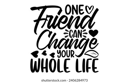 One Friend Can Change Your Whole Life- Best friends t- shirt design, Hand drawn lettering phrase, Illustration for prints on bags, posters, cards eps, Files for Cutting, Isolated on white background. svg