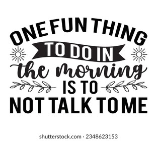 One Fun Thing To Do In The Morning Is To Not Talk To Me svg ,A Fun Thing To Do In The Morning is Not Talk To Me File, Png, Vector, Humor, Silhouette Designs, Eps, JPEG, SVG, Funny Vectors, Sarcastic