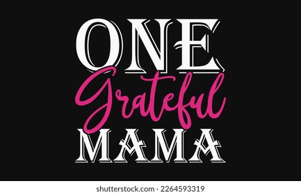 One grateful mama - Mother's Day Svg t-shirt design. Hand Drawn Lettering Phrases, Calligraphy T-Shirt Design, Ornate Background, Handwritten Vector, Eps 10. svg