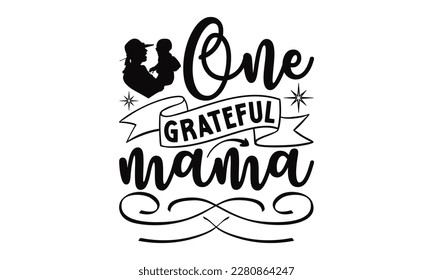One Grateful Mama - Mother's Day SVG Design, Hand drawn lettering phrase, Illustration  for prints on t-shirts, bags, posters, cards, Mug, and EPS, Files Cutting. svg