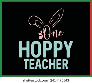 One Hoppy Teacher, Easter Day T-shirt Design, Easter Funny Quotes T-shirt For Kid’s Men, Women, kindergarten School For Kids, Cut File For Cricut And Silhouette 