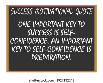 One important key to success is self-confidence. An important key to self-confidence is preparation. Success motivational quotes
