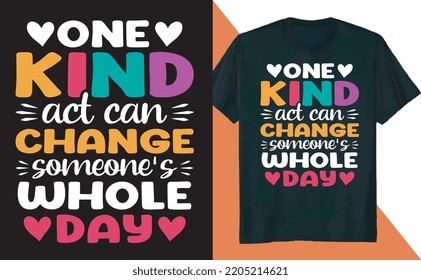 One Kind Act Can Change Someones Whole Day Kindness T-Shirt Design
