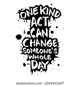 One kind act can change someone's whole day.