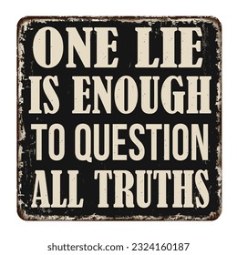 One lie is enough to question all truths vintage rusty metal sign on a white background, vector illustration