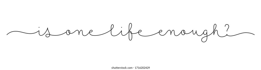 IS ONE LIFE ENOUGH? black vector monoline calligraphy banner with swashes