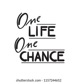 One Life One Chance - simple inspire and motivational quote. Hand drawn beautiful lettering. Print for inspirational poster, t-shirt, bag, cups, card, flyer, sticker, badge. Cute and funny vector