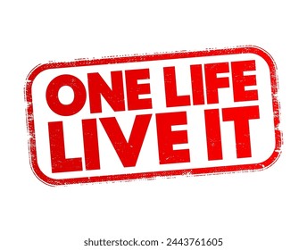 One Life, Live It - conveys a powerful message about making the most of your time on Earth, text concept stamp