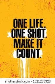 One Life. One Shot. Make It Count. Inspiring Typography Creative Motivation Quote Poster Template.  Vector Banner Design Illustration Concept On Grunge Textured Rough Background