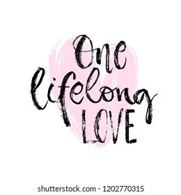 One  lifelong love card. Modern calligraphy. Ink illustration. Isolated on white background. Hand drawn lettering with  heart. Handwritten phrase.