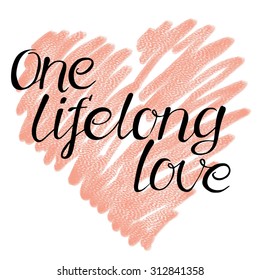 One lifelong love. Hand drawn lettering. text on textured background.