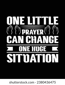 ONE LITTLE PRAYER CAN CHANGE ONE HUGE SITUATION. T-SHIRT DESIGN. PRINT TEMPLATE.TYPOGRAPHY VECTOR ILLUSTRATION.
