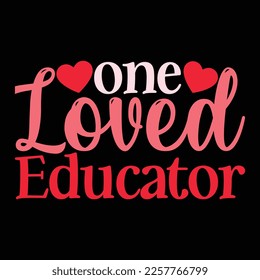 One Loved Educator, Happy valentine shirt print template, 14 February typography design