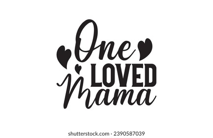  One Loved Mama - Lettering design for greeting banners, Mouse Pads, Prints, Cards and Posters, Mugs, Notebooks, Floor Pillows and T-shirt prints design.
